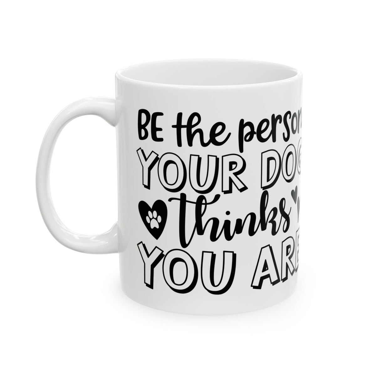 Dog Lover Ceramic Mug — "Be the Person Your Dog Thinks You Are" 11oz Item #857292