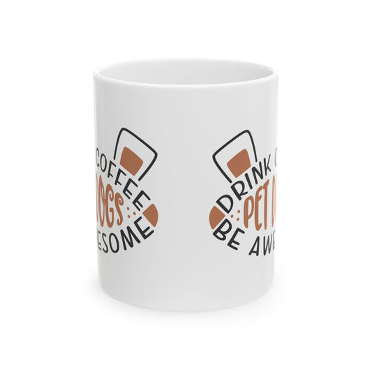 Coffee & Pets Ceramic Mug — "Drink Coffee, Pet Dogs, Be Awesome" 11oz Item #873764