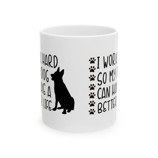 Dog Lover Ceramic Mug — “I Work Hard So My Dog Can Have A Better Life” 11oz Item #953475