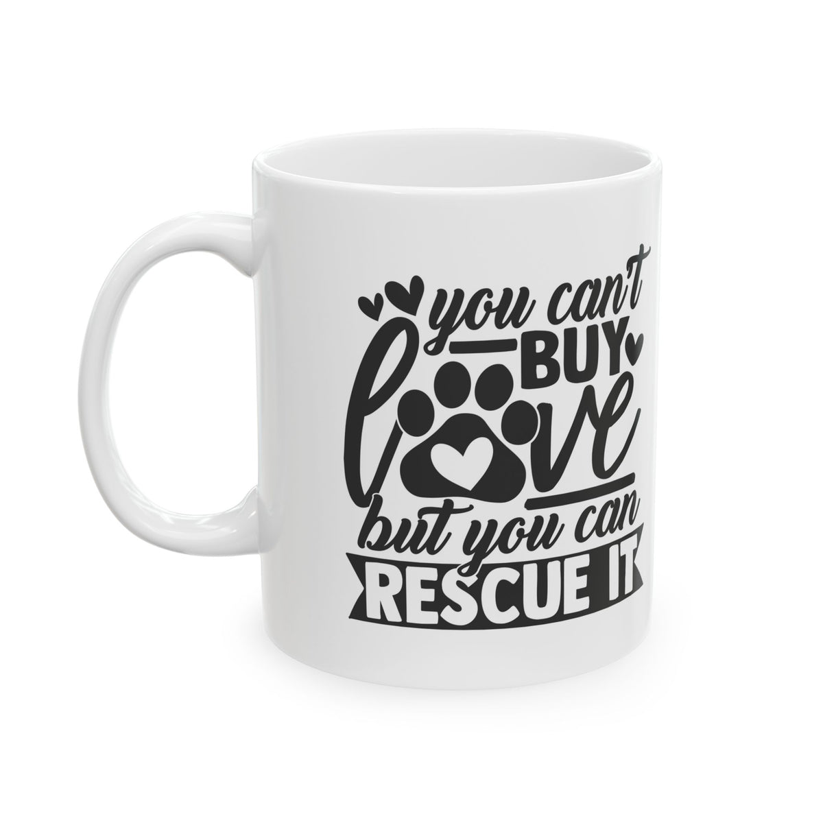 You Can't Buy Love But You Can Rescue It Ceramic Mug — Funny Coffee Cup 11oz Item #945828