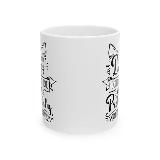 If Our Dogs Don't Like You We Probably Won't Either Ceramic Mug — Pet Coffee Cup 11oz Item #267935