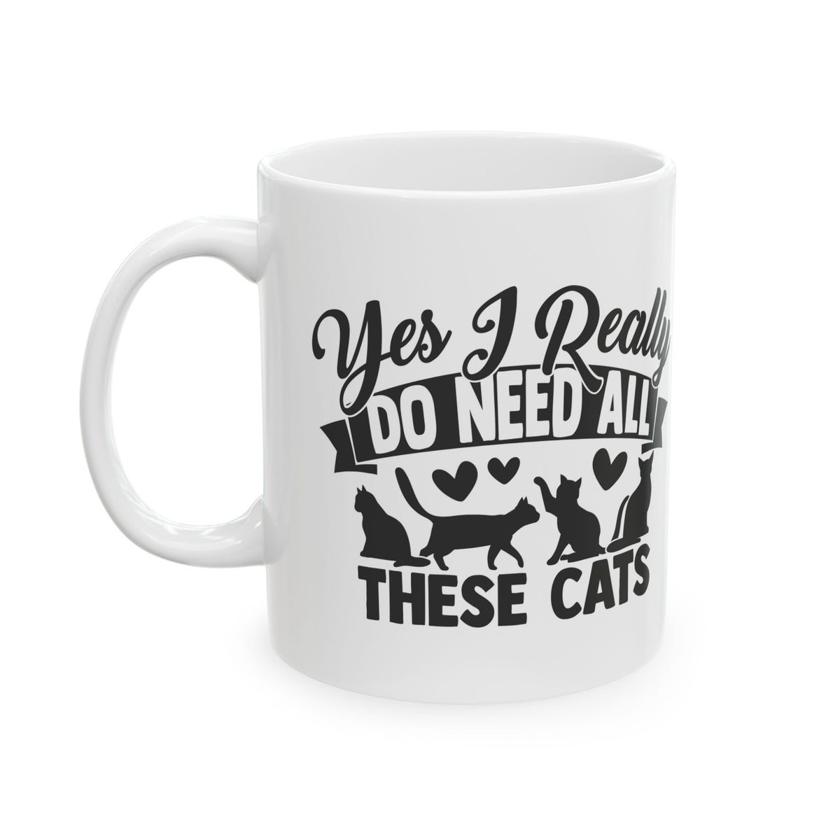 Cat Lover Ceramic Mug – "Yes I Really Do Need All These Cats" Coffee Cup 11oz Item #109409