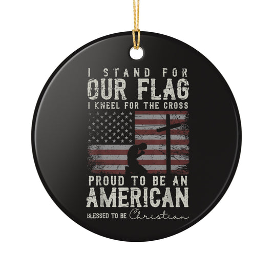 Ceramic Ornament — "I Stand For Our Flag, I Kneel For The Cross" Patriotic Christian Christmas Ornament Item #301369