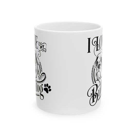 I Love My Bulldog Dog Ceramic Mug — Cute Coffee Cup 11oz Item #227703