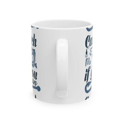 Catch Me If You Can Ceramic Mug — Fishing Coffee Cup 11oz  Item #997251