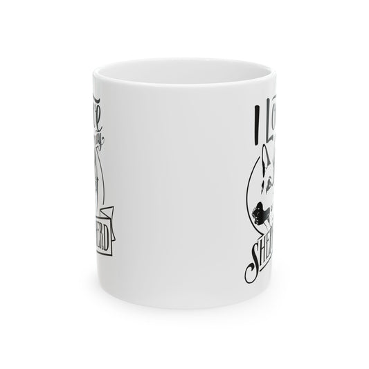 I Love My German Shepherd Ceramic Mug — Funny Dog Lover Coffee Cup 11oz   Item #184187