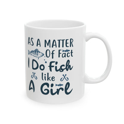 As A Matter Of Fact I Do Fish Like A Girl Mug – Funny Fishing Coffee Cup 11oz    Item #591373