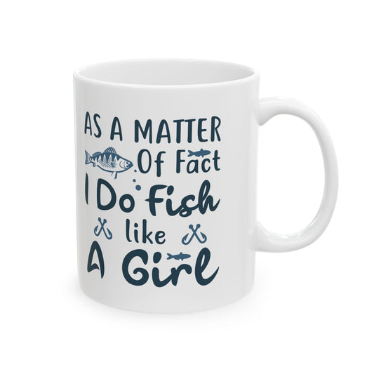 As A Matter Of Fact I Do Fish Like A Girl Mug – Funny Fishing Coffee Cup 11oz    Item #591373