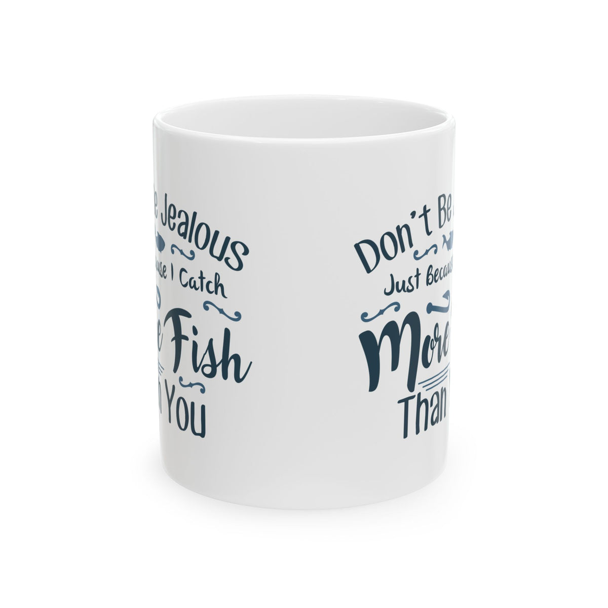 Don't Be Jealous Just Because I Catch More Fish Than You Ceramic Mug — Fishing Coffee Cup 11oz  Item #452486