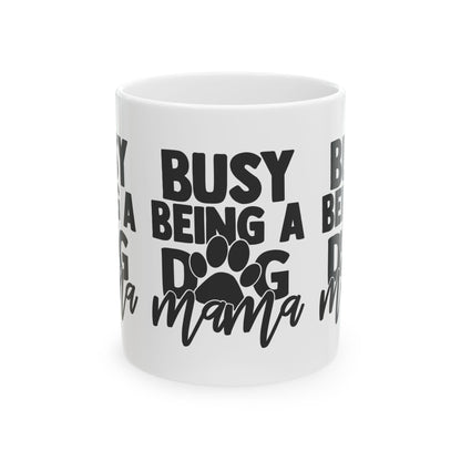 Busy Being a Dog Mama Ceramic Mug — Coffee Cup for Dog Lovers  11oz   Item #69591