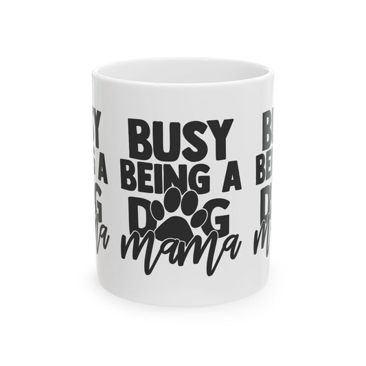 Busy Being a Dog Mama Ceramic Mug — Coffee Cup for Dog Lovers  11oz   Item #69591