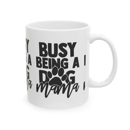 Busy Being a Dog Mama Ceramic Mug — Coffee Cup for Dog Lovers  11oz   Item #69591
