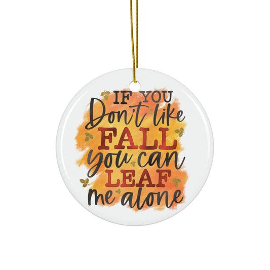 lf You Don't Like Fall You Can Leaf Me Alone Ceramic Disc Ornament      Item #6255092