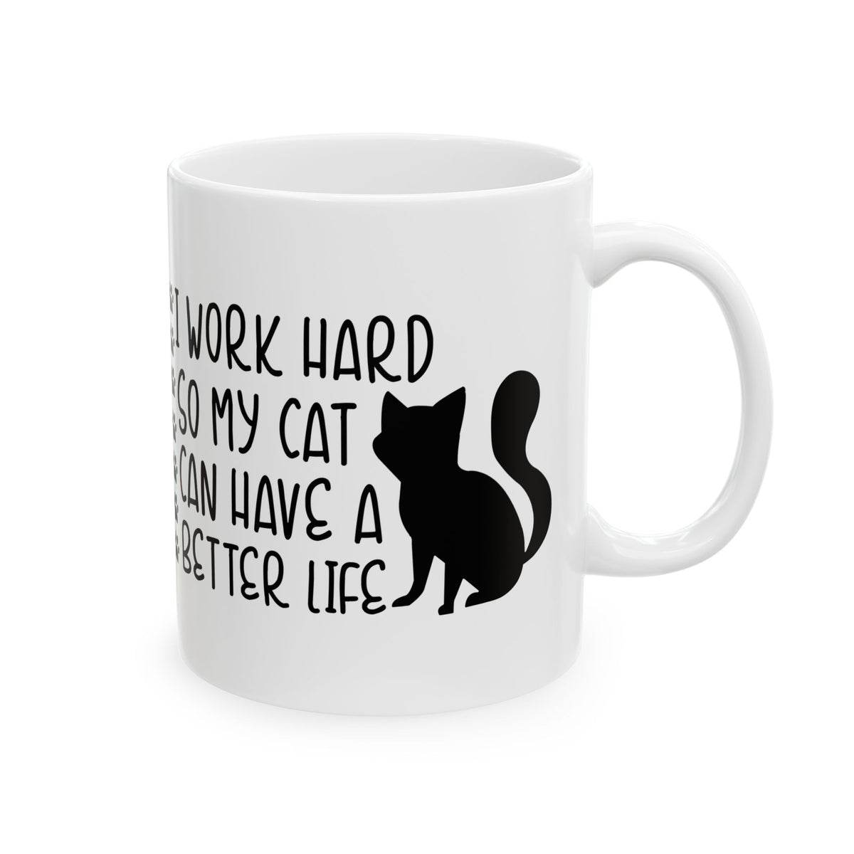 Cat Lover Mug — "I Work Hard So My Cat Can Have A Better Life" Ceramic Coffee Cup 11oz    Item #612703