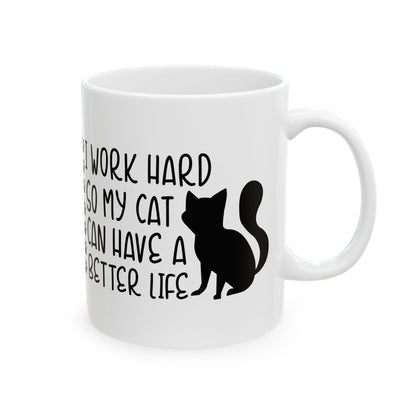 Cat Lover Mug — "I Work Hard So My Cat Can Have A Better Life" Ceramic Coffee Cup 11oz    Item #612703