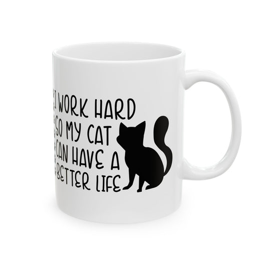 Cat Lover Mug — "I Work Hard So My Cat Can Have A Better Life" Ceramic Coffee Cup 11oz    Item #612703