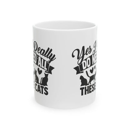 Cat Lover Ceramic Mug – "Yes I Really Do Need All These Cats" Coffee Cup 11oz   Item #109409