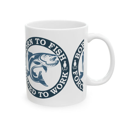 Born To Fish Forced To Work Ceramic Mug — Fishing Coffee Cup 11oz  Item #888495