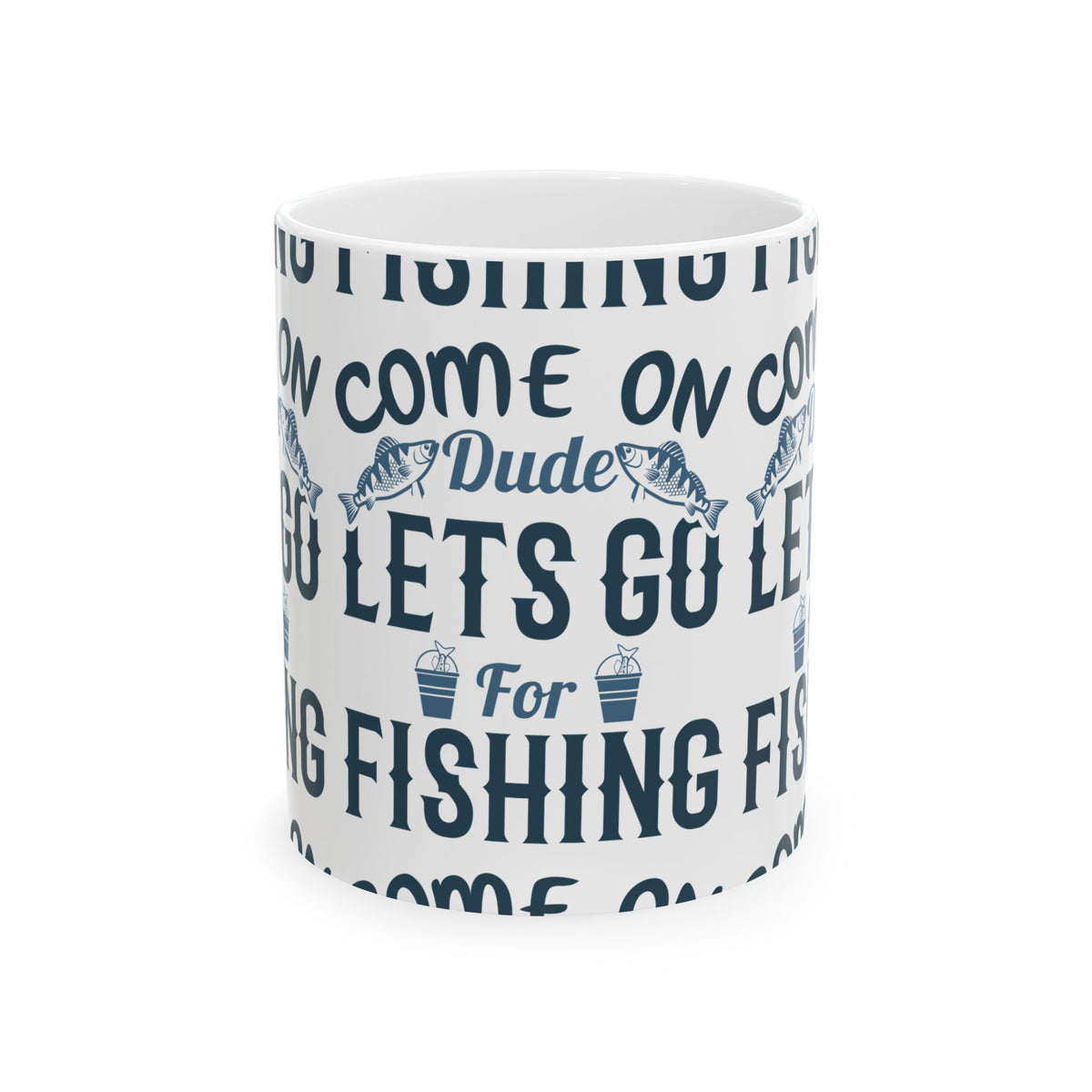 Come On Dude Lets Go For Fishing Ceramic Mug — Fishing Coffee Cup 11oz  Item #789399
