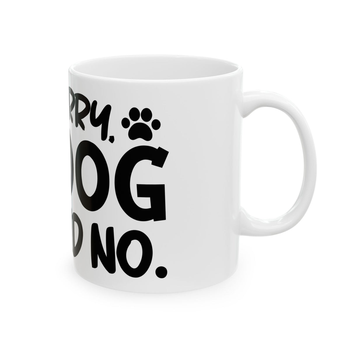 Ceramic Mug — "Sorry, My Dog Said No" Funny Coffee Cup for Dog Lovers 11oz   Item #537013