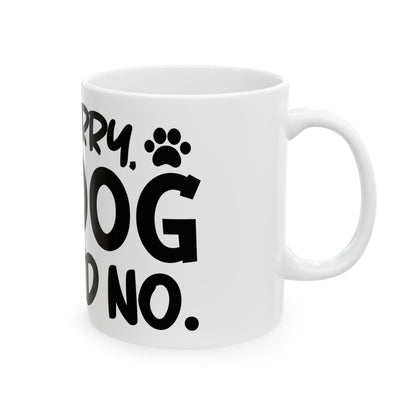 Ceramic Mug — "Sorry, My Dog Said No" Funny Coffee Cup for Dog Lovers 11oz   Item #537013