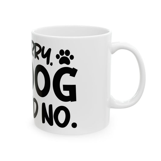 Ceramic Mug — "Sorry, My Dog Said No" Funny Coffee Cup for Dog Lovers 11oz   Item #537013