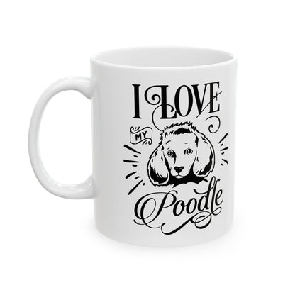 I Love My Poodle Ceramic Mug — Pet Coffee Cup 11oz   Item #97826