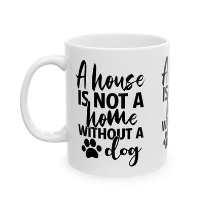 A House Is Not A Home Without A Dog Ceramic Mug — Dog Lover Coffee Cup 11oz   Item #453909