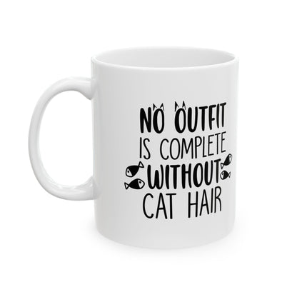 Cat Hair Mug — "No Outfit Is Complete Without Cat Hair" Ceramic Coffee Cup 11oz    Item #626037