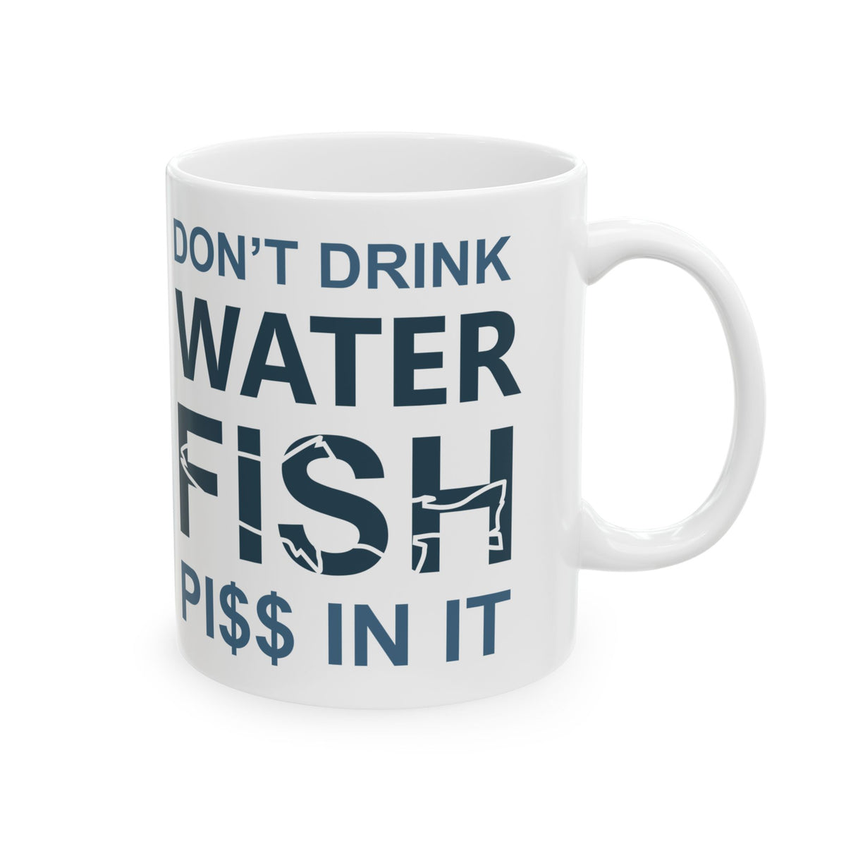 Don't Drink Water Fish Pi$$ In It Ceramic Mug — Fishing Coffee Cup 11oz  Item #845795