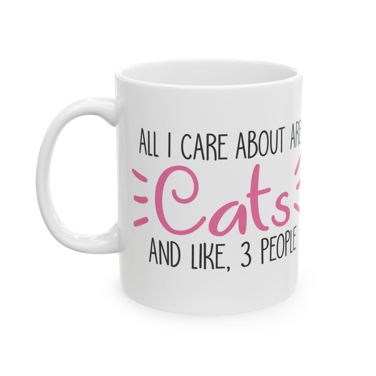 Ceramic Mug — "All I Care About Are Cats and Like 3 People" Funny Cat Lover Coffee Cup 11oz    Item #276686