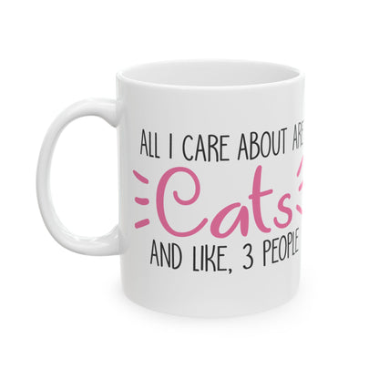 Ceramic Mug — "All I Care About Are Cats and Like 3 People" Funny Cat Lover Coffee Cup 11oz    Item #276686