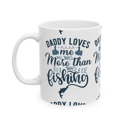 Daddy Loves Me More Than Fishing Ceramic Mug — Fishing Coffee Cup 11oz  Item #22353