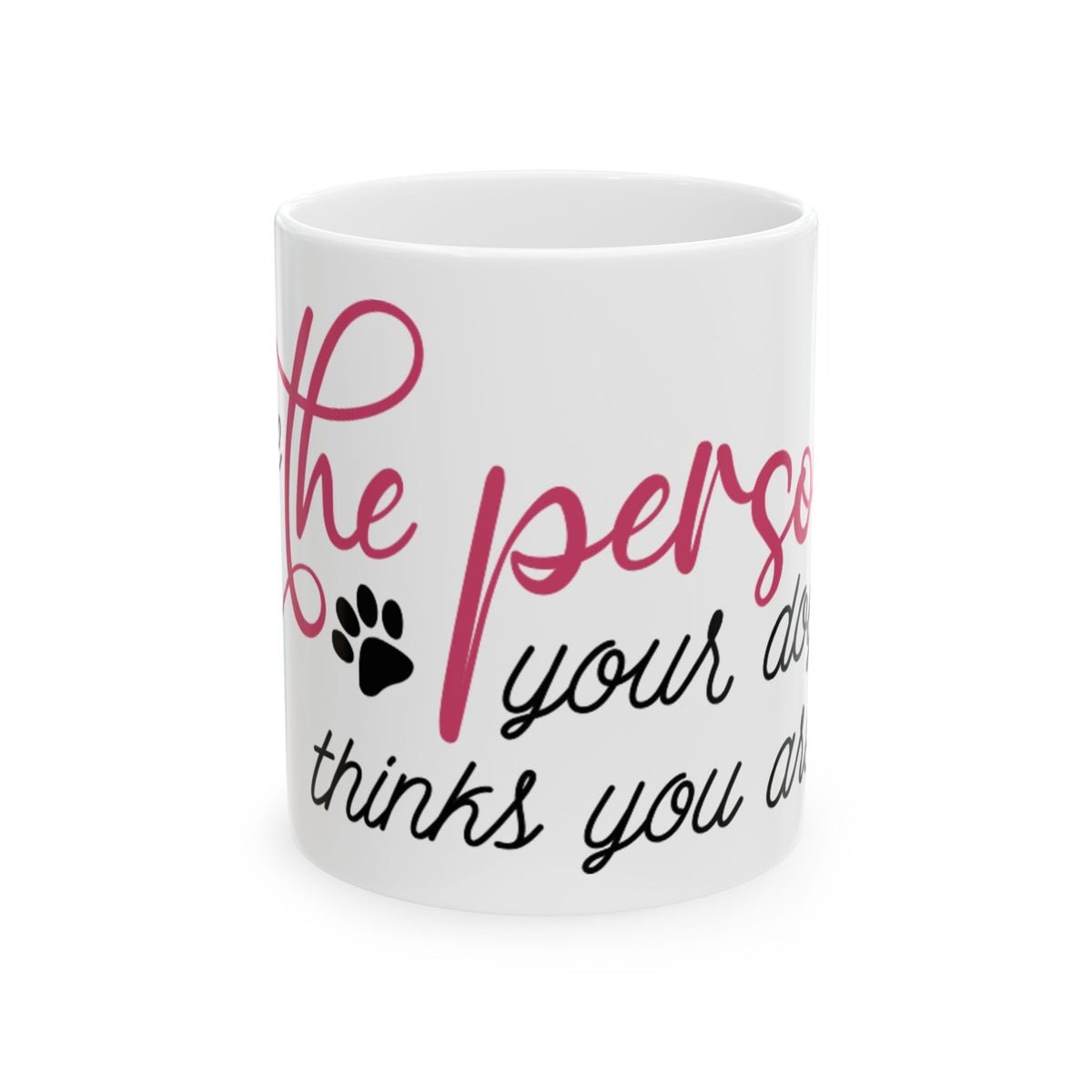 Be The Person Your Dog Thinks You Are Ceramic Mug 11oz    Item #51846