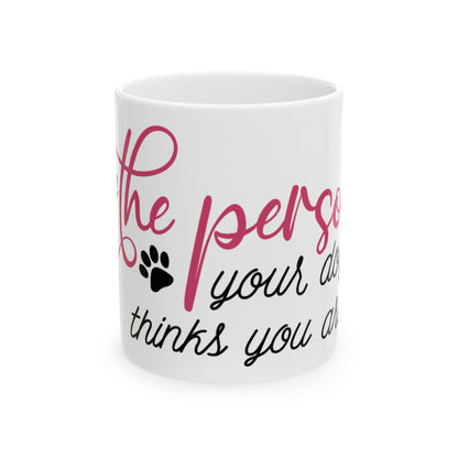Be The Person Your Dog Thinks You Are Ceramic Mug 11oz    Item #51846
