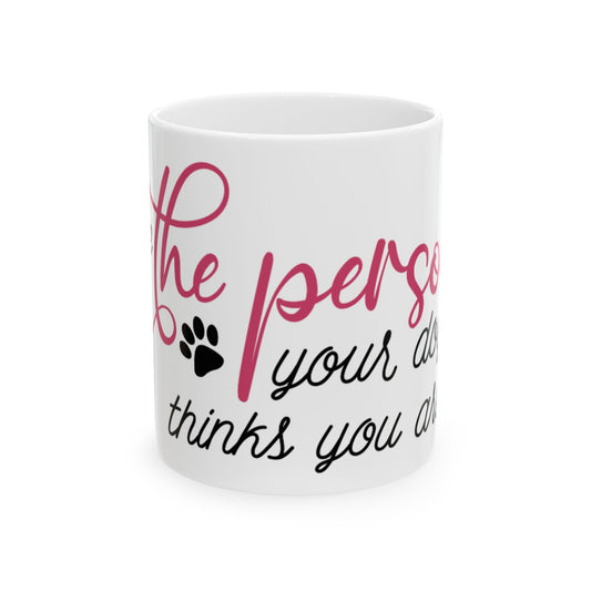 Be The Person Your Dog Thinks You Are Ceramic Mug 11oz    Item #51846