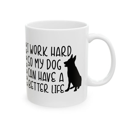 Dog Lover Ceramic Mug — “I Work Hard So My Dog Can Have A Better Life” 11oz   Item #953475