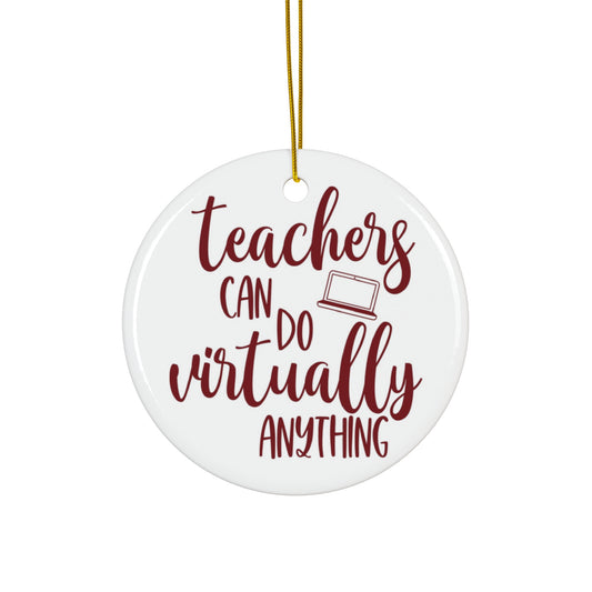 Teachers Can Do Virtually Anything Ceramic Disc Ornament       Item #9315754