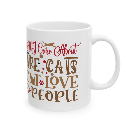 Ceramic Mug — "All I Care About Are My Cats & Maybe 3 People" Cute Cat Lover Coffee Cup 11oz   Item #544811