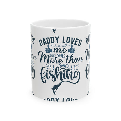 Daddy Loves Me More Than Fishing Ceramic Mug — Fishing Coffee Cup 11oz  Item #22353