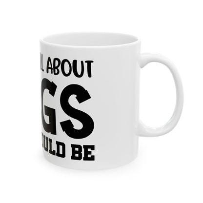Dog Lover Ceramic Mug – "Life Isn’t All About Dogs… It Should Be" 11oz   Item #752593