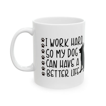 Dog Lover Ceramic Mug — “I Work Hard So My Dog Can Have A Better Life” 11oz   Item #953475