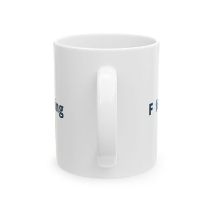 F For Fishing Ceramic Mug — Fishing Coffee Cup 11oz  Item #2656
