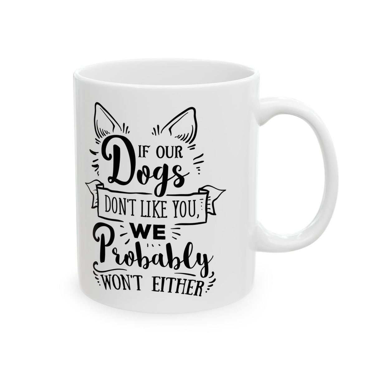 If Our Dogs Don't Like You We Probably Won't Either Ceramic Mug — Pet Coffee Cup 11oz   Item #267935