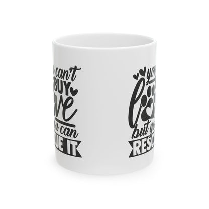 You Can't Buy Love But You Can Rescue It Ceramic Mug — Funny Coffee Cup 11oz   Item #945828