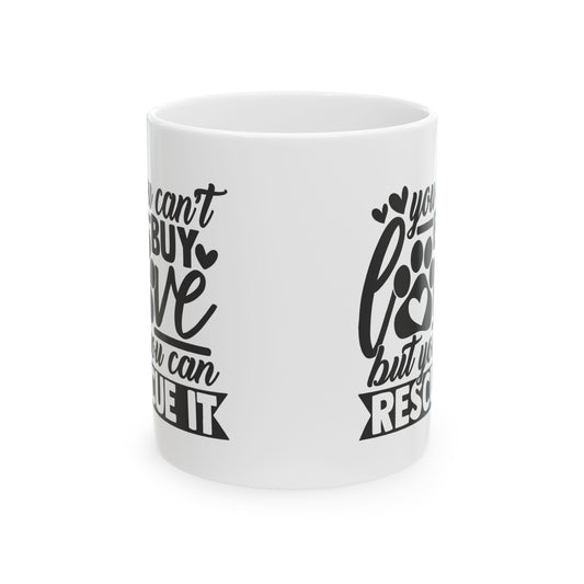 You Can't Buy Love But You Can Rescue It Ceramic Mug — Funny Coffee Cup 11oz   Item #945828