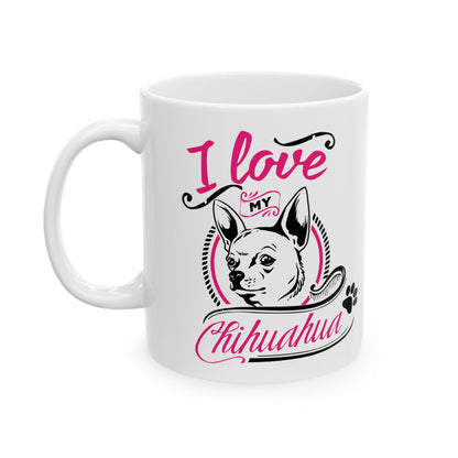 I Love My Chihuahua Ceramic Mug — Cute Coffee Cup 11oz    Item #906877