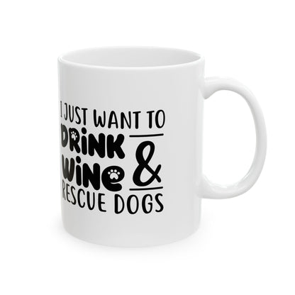 Rescue Dogs & Wine Ceramic Mug — "I Just Want to Drink Wine & Rescue Dogs" 11oz  Item #393462