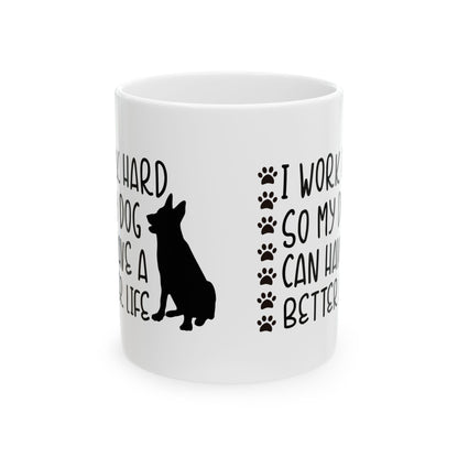 Dog Lover Ceramic Mug — “I Work Hard So My Dog Can Have A Better Life” 11oz   Item #953475