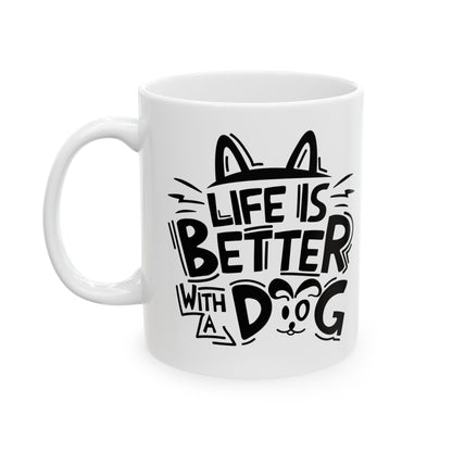 Ceramic Mug — "Life Is Better With A Dog" Black Script Graphic, Pet Lover Coffee Cup 11oz   Item #446722